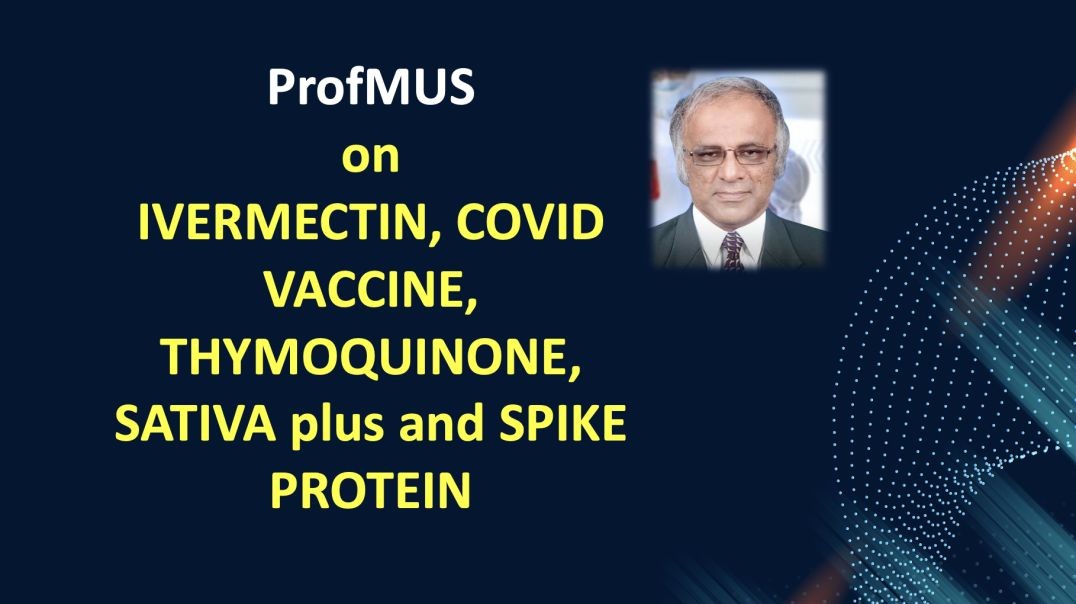 ⁣ProfMUS  on  IVERMECTIN, COVID VACCINE, THYMOQUINONE, SATIVA plus and SPIKE PROTEIN